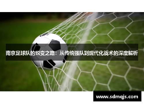 南京足球队的蜕变之路：从传统强队到现代化战术的深度解析